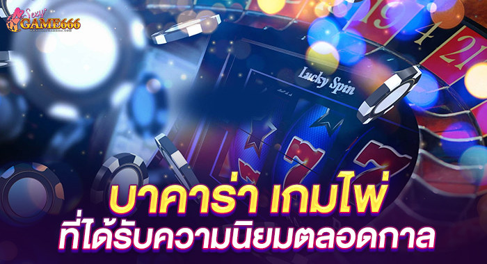 บาคาร่า เกมไพ่ที่ได้รับความนิยมตลอดกาล