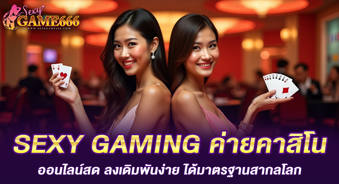 SEXY GAMING ค่ายคาสิโนออนไลน์สด ลงเดิมพันง่าย ได้มาตรฐานสากลโลก