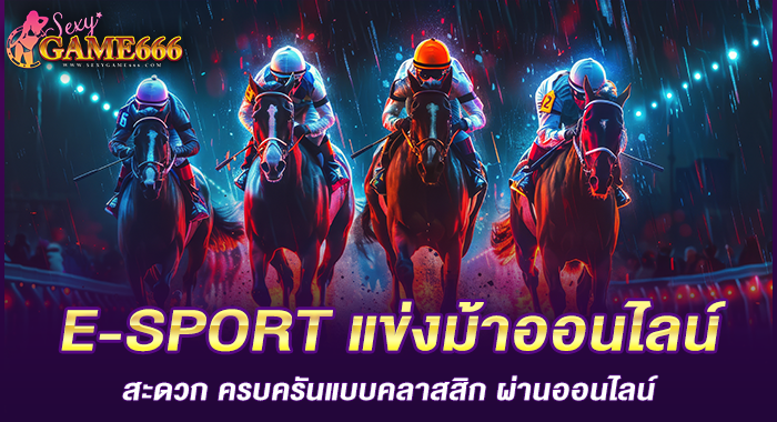 E-SPORT แข่งม้าออนไลน์ สะดวก ครบครันแบบคลาสสิก ผ่านออนไลน์